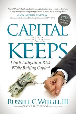 Capital for Keeps: Limit Litigation Risk While Raising Capital by Weigel III, Russell C.