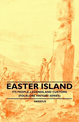 Easter Island - Its People, Legends, and Customs (Folklore History Series) by Various