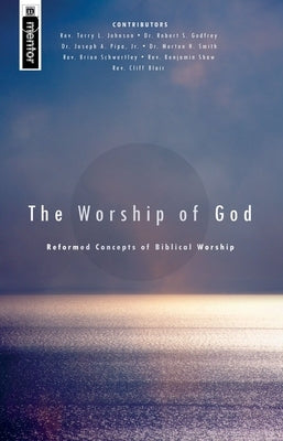 The Worship of God: Reformed Concepts of Biblical Worship by Various