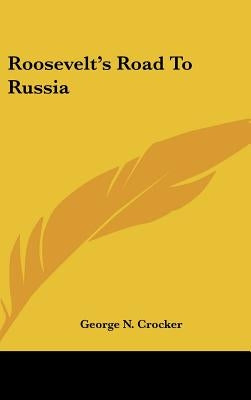 Roosevelt's Road To Russia by Crocker, George N.