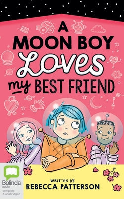 A Moon Boy Loves My Best Friend by Patterson, Rebecca