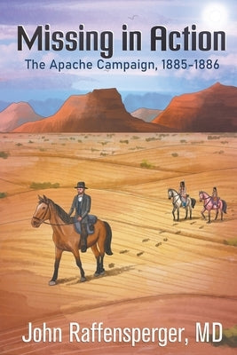 Missing in Action: The Apache Campaign, 1885-1886 by Raffensperger, John