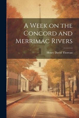 A Week on the Concord and Merrimac Rivers by Thoreau, Henry David