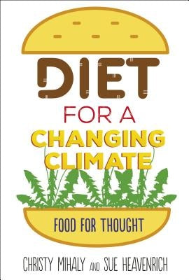 Diet for a Changing Climate: Food for Thought by Mihaly, Christy