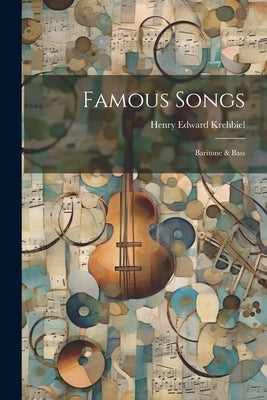 Famous Songs: Baritone & Bass by Krehbiel, Henry Edward