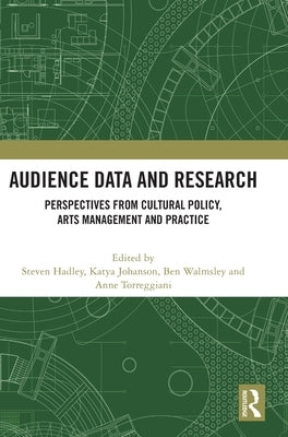 Audience Data and Research: Perspectives from Cultural Policy, Arts Management and Practice by Hadley, Steven