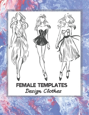 Female Templates Design Clothes: Incredible Drawing Illustration 450 Large Shapes to Create Your Own Designs and Building new Styles. Perfect Fashion by Sketching, Professional