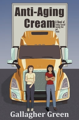 Anti-Aging Cream: A Novel of Finding Yourself, Starting Over, and Trucks by Green, Gallagher