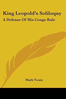 King Leopold's Soliloquy: A Defense Of His Congo Rule by Twain, Mark