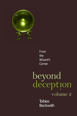 Beyond Deception, Volume 2: From the Wizard's Corner by Beckwith, Tobias