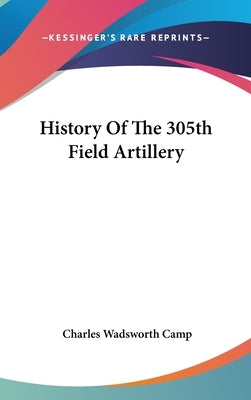 History Of The 305th Field Artillery by Camp, Charles Wadsworth