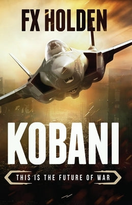 Kobani: This is the Future of War by Holden, Fx