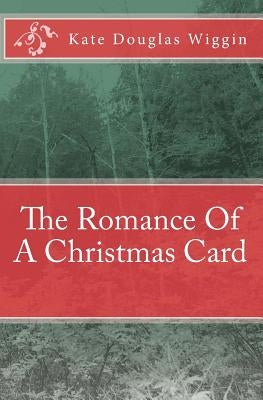 The Romance Of A Christmas Card by Wiggin, Kate Douglas