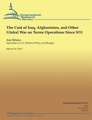 The Cost of Iraq, Afghanistan, and Other Global War on Terror Operations Since 9/11 by Belasco, Amy