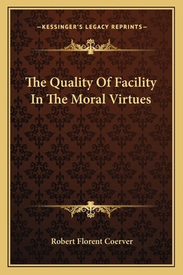 The Quality Of Facility In The Moral Virtues by Coerver, Robert Florent