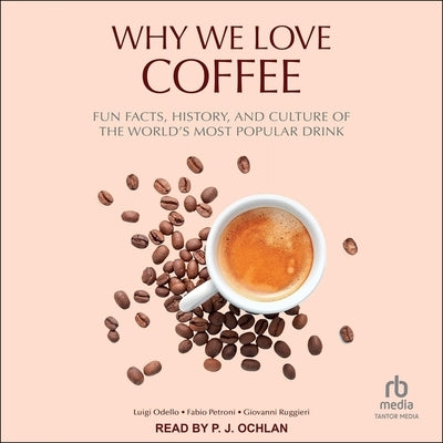 Why We Love Coffee: Fun Facts, History, and Culture of the World's Most Popular Drink by Odello, Luigi