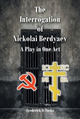 The Interrogation of Nikolai Berdyaev: A Play in One Act by Facka, Frederick D.