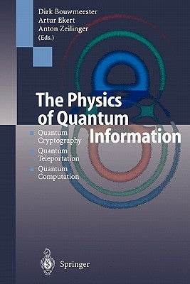 The Physics of Quantum Information: Quantum Cryptography, Quantum Teleportation, Quantum Computation by Bouwmeester, Dirk