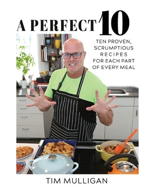 A Perfect 10: Ten Proven, Scrumptious Recipes for Each Part of Every Meal by Mulligan, Tim