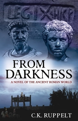 From Darkness: A Novel of the Ancient Roman World by Ruppelt, C. K.