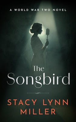 The Songbird: A World War Two Novel by Miller, Stacy Lynn