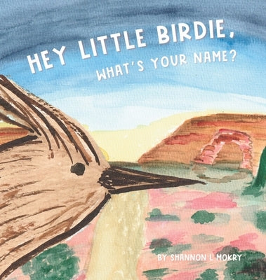 Hey Little Birdie, What's Your Name? by Mokry, Shannon L.