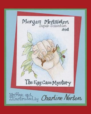 Morgan McAllister, Super Scientist and the Egg Case Mystery by Norton, Charline