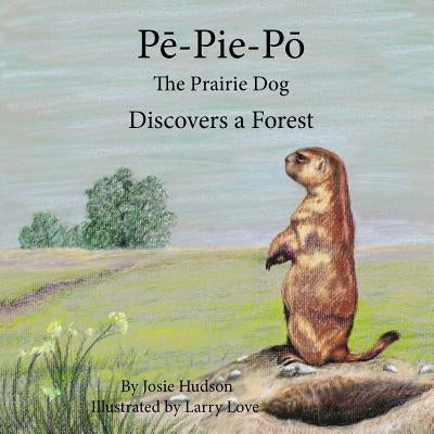 Pe-Pie-Po the Prairie Dog Discovers a Forest by Hudson, Josie