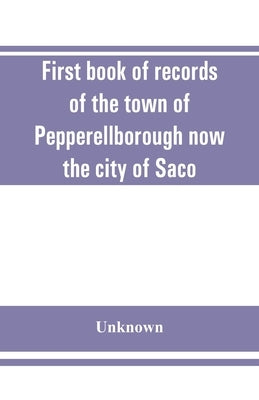 First book of records of the town of Pepperellborough now the city of Saco by Unknown