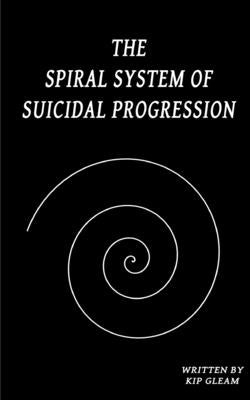 The Spiral System of Suicidal Progression by Gleam, Kip