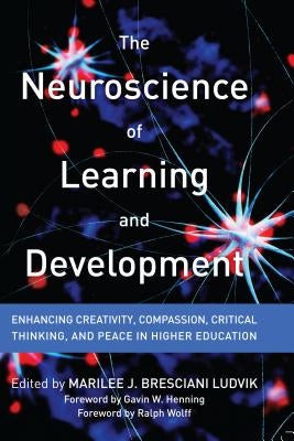 The Neuroscience of Learning and Development: Enhancing Creativity, Compassion, Critical Thinking, and Peace in Higher Education by Wolff, Ralph