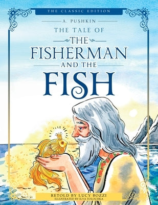 The Tale of the Fisherman and the Fish (Illustrated, Translated): The Classic Edition; Children's Picture Book by Pushkin, Alexander