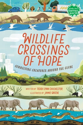 Wildlife Crossings of Hope: Connecting Creatures Around the Globe by Chichester, Teddi Lynn