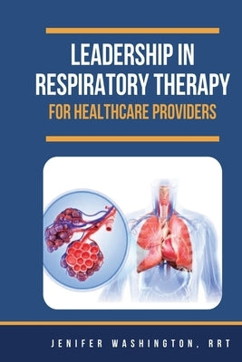 Leadership in Respiratory Therapy for Healthcare Providers by Washington, Rrt Jenifer