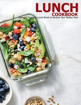 Lunch Cookbook: Flavorful, Powerful Lunch Bowls to Reclaim Your Midday Meal by Klika, Aaron