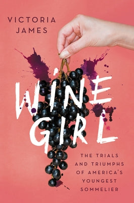 Wine Girl: The Trials and Triumphs of America's Youngest Sommelier by James, Victoria