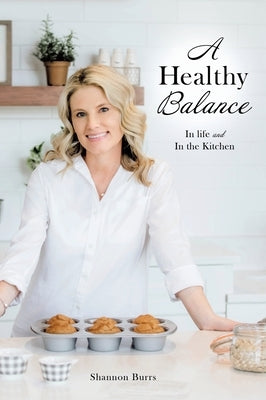 A Healthy Balance: In life and In the Kitchen by Burrs, Shannon