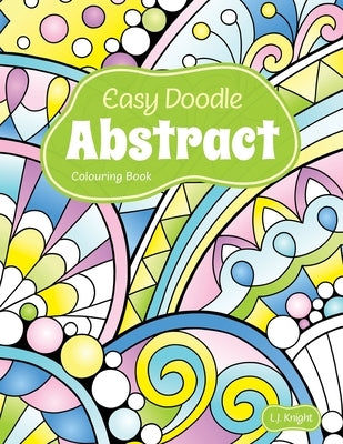 Easy Doodle Abstract Colouring Book: 30 Original Hand-Drawn Abstract Designs by Knight, L. J.