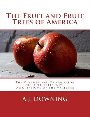 The Fruit and Fruit Trees of America: The Culture and Propagation of Fruit Trees With Descriptions of the Varieties by Chambers, Roger