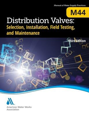 M44 Distribution Valves: Selection, Installation, Field Testing, and Maintenance, Third Edition by Awwa