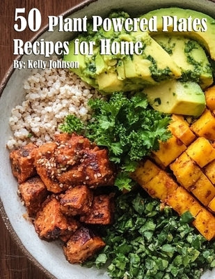 50 Plant-Powered Plates Recipes for Home by Johnson, Kelly