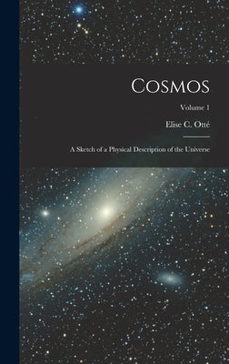 Cosmos: A Sketch of a Physical Description of the Universe; Volume 1 by Otté, Elise C.