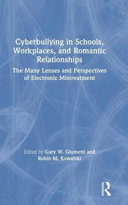 Cyberbullying in Schools, Workplaces, and Romantic Relationships: The Many Lenses and Perspectives of Electronic Mistreatment by Giumetti, Gary W.