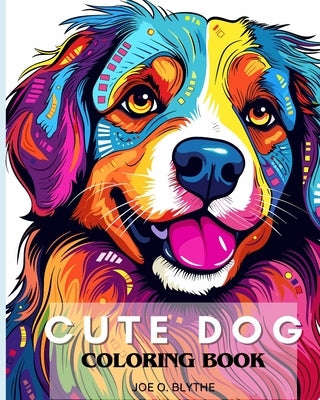 Cute Dogs Coloring Book for Kids: 50 Adorable Cartoon Dogs & Puppies Coloring Book for Kids, Ages 7-12 by Blythe, Joe O.