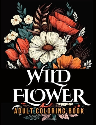 WildFlower Coloring Book: Blooming Beauty A Relaxing Wildflowers Coloring Book for Adults by Momo