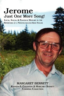 Jerome: Just One More Song! Local, Social & Political History in the Repertoire of a Newfoundland-Irish Singer by Bennett, Margaret