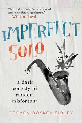 Imperfect Solo: A Dark Comedy of Random Misfortune by Sidley, Steven Boykey