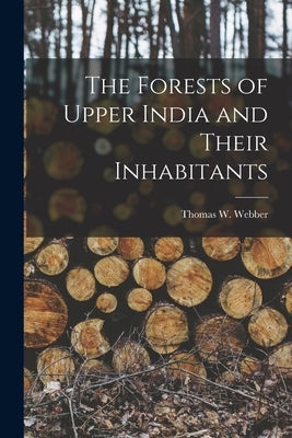 The Forests of Upper India and Their Inhabitants by Webber, Thomas W.