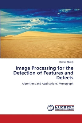 Image Processing for the Detection of Features and Defects by Melnyk, Roman