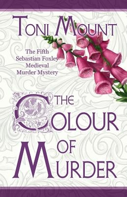 The Colour of Murder: A Sebastian Foxley Medieval Murder Mystery by Mount, Toni